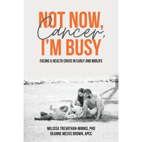 Not Now, Cancer, I'm Busy: Facing a Health Crisis in Early and Midlife - Paperback