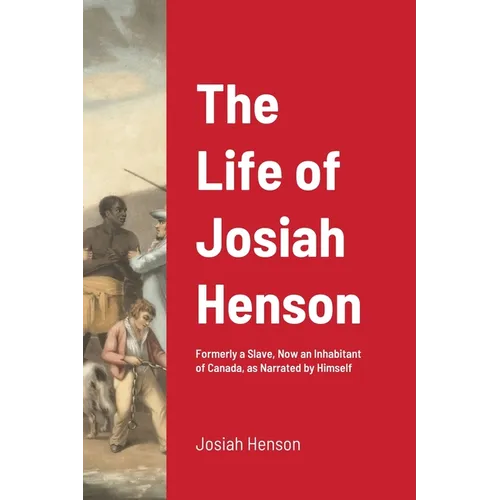 The Life of Josiah Henson: Formerly a Slave, Now an Inhabitant of Canada, as Narrated by Himself - Paperback