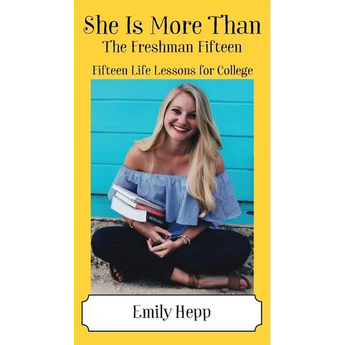 She Is More Than The Freshman Fifteen: Fifteen Life Lessons for College - Paperback