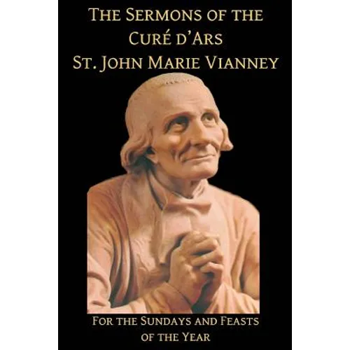 The Sermons of the Cure d'Ars: For the Sundays and Feasts of the Year - Paperback