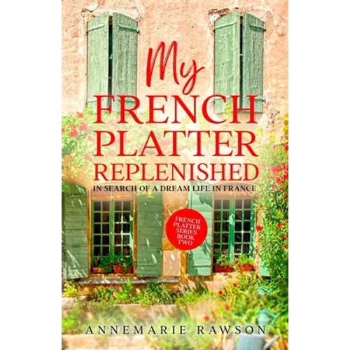 My French Platter Replenished: In Search of a Dream Life in France - Paperback