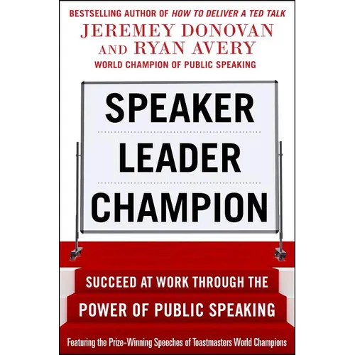 Speaker, Leader, Champion: Succeed at Work Through the Power of Public Speaking, Featuring the Prize-Winning Speeches of Toastmasters World Champions - Paperback