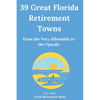 39 Great Florida Retirement Towns: From the Very Affordable to the Upscale - Paperback