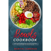 Bowls Cookbook: Learn How to Prepare Tasty and Healty One-Bowl Meals with More than 100 Easy Recipes. - Paperback
