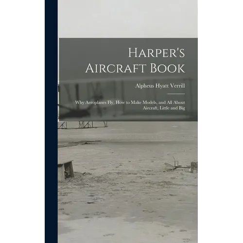 Harper's Aircraft Book: Why Aeroplanes Fly, How to Make Models, and All About Aircraft, Little and Big - Hardcover