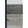 Harper's Aircraft Book: Why Aeroplanes Fly, How to Make Models, and All About Aircraft, Little and Big - Hardcover
