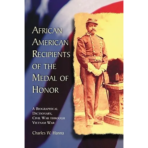 African American Recipients of the Medal of Honor: A Biographical Dictionary, Civil War through Vietnam War - Paperback