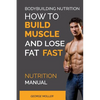 Bodybuilding Nutrition: How To Build Muscle And Lose Fat Fast: Nutrition Manual - Paperback