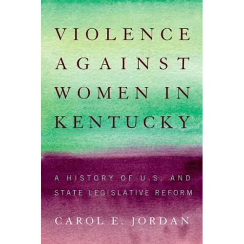 Violence Against Women in Kentucky: A History of U.S. and State Legislative Reform - Hardcover