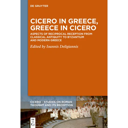 Cicero in Greece, Greece in Cicero: Aspects of Reciprocal Reception from Classical Antiquity to Byzantium and Modern Greece - Hardcover