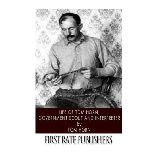 Life of Tom Horn, Government Scout and Interpreter - Paperback