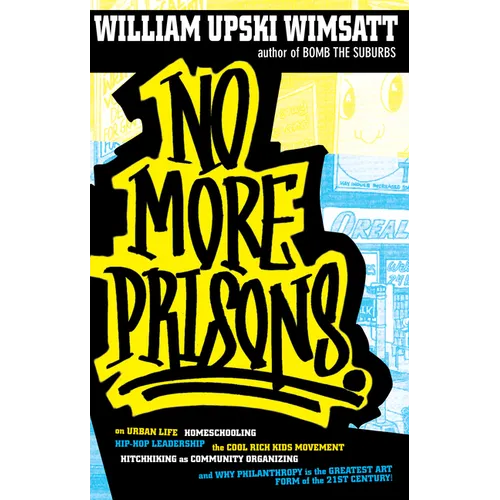 No More Prisons: Urban Life, Homeschooling, Hip-Hop Leadership, the Cool Rich Kids Movement, a Hitchhiker's Guide to - Paperback