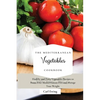The Mediterranean Vegetables Cookbook: Healthy and Tasty Vegetables Recipes to Boost Your Mediterranean Diet and Manage Your Weight - Paperback