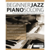 Beginner Jazz Piano Soloing: Discover Jazz Piano Soloing for Beginners & Quickly Learn to Improvise - Paperback