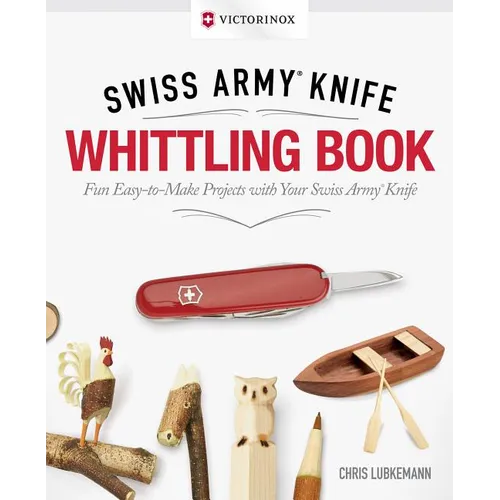 Victorinox Swiss Army Knife Whittling Book, Gift Edition: Fun, Easy-To-Make Projects with Your Swiss Army Knife - Hardcover