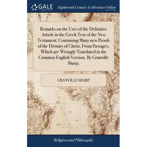 Remarks on the Uses of the Definitive Article in the Greek Text of the New Testament; Containing Many new Proofs of the Divinity of Christ, From Passa - Hardcover
