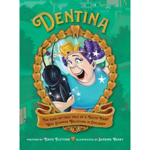 Dentina: The Kind-of-True Tale of a Tooth Fairy Who Stopped Believing in Children - Hardcover