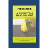 Fiber Diet: A guide to a healthy gut: 22 high fiber food you should eat - Paperback