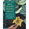 Breed Your Own Vegetable Varieties: The Gardener's and Farmer's Guide to Plant Breeding and Seed Saving, 2nd Edition - Paperback