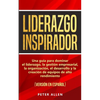 Liderazgo Inspirador: Una guía para dominar el liderazgo, la gestión empresarial, la organización, el desarrollo y la creación de equipos de alto rend - Paperback