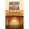 Ancient India: A Captivating Guide to Ancient Indian History, Starting from the Beginning of the Indus Valley Civilization Through the Invasion of Ale - Hardcover