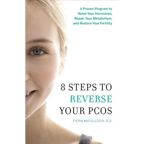 8 Steps to Reverse Your PCOS: A Proven Program to Reset Your Hormones, Repair Your Metabolism, and Restore Your Fertility - Paperback