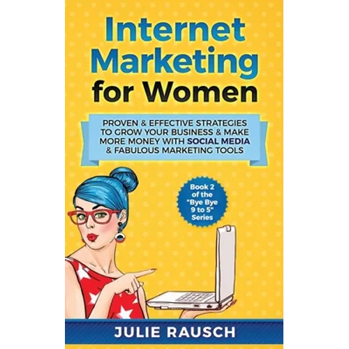 Internet Marketing for Women: Proven & Effective Strategies To Grow Your Business & Make More MOney With Social Media & Fabulous Marketing Tools - Paperback