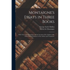 Montaigne's Essays in Three Books: With Notes and Quotations. and an Account of the Author's Life. With a Short Character of the Author and Translator - Paperback