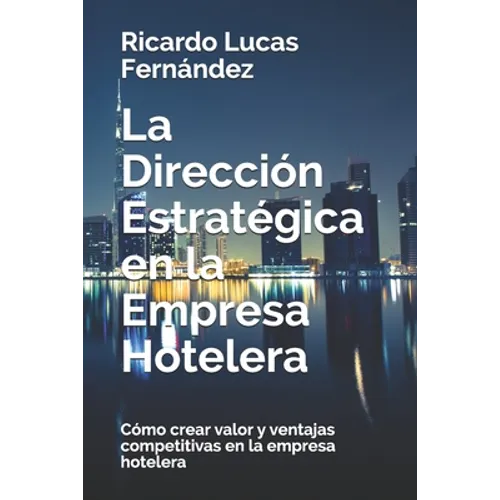 La Dirección Estratégica en la Empresa Hotelera: Cómo crear valor y ventajas competitivas en la empresa hotelera - Paperback