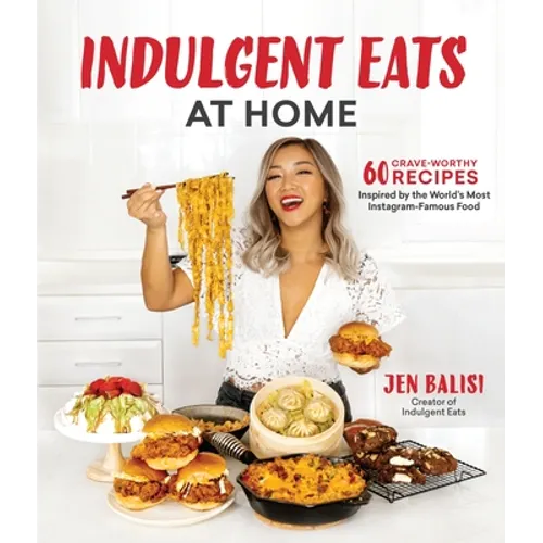 Indulgent Eats at Home: 60 Crave-Worthy Recipes Inspired by the World's Most Instagram-Famous Food - Paperback