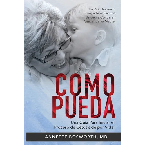 Como Pueda: La Dra. Bosworth Comparte el Camino de Lucha Contra en Cáncer de su Madre. Una Guía Para Iniciar el Proceso de Cetosis de por Vida. - Paperback