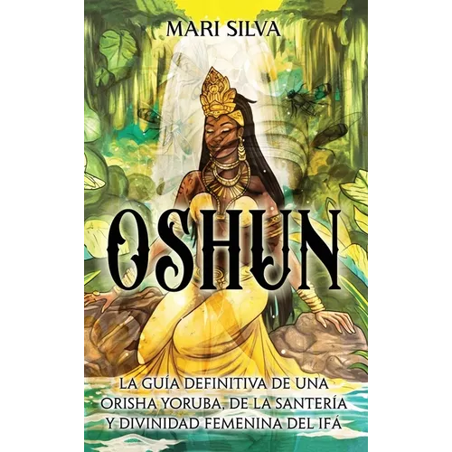 Oshun: La guía definitiva de una orisha yoruba, de la santería y divinidad femenina del ifá - Hardcover