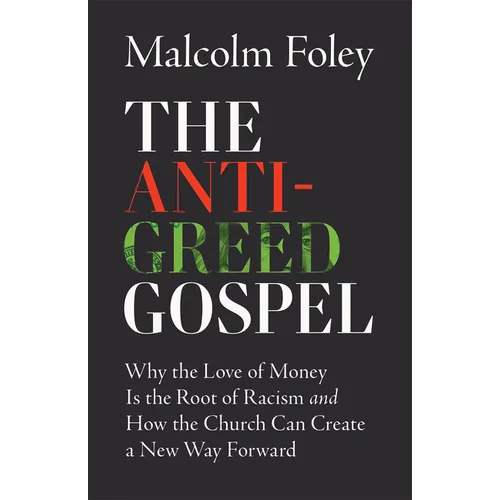Anti-Greed Gospel: Why the Love of Money Is the Root of Racism and How the Church Can Create a New Way Forward - Hardcover