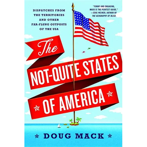 The Not-Quite States of America: Dispatches from the Territories and Other Far-Flung Outposts of the USA - Paperback