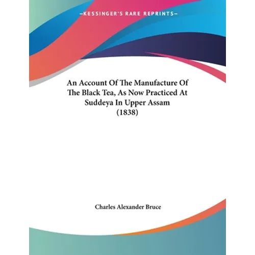 An Account Of The Manufacture Of The Black Tea, As Now Practiced At Suddeya In Upper Assam (1838) - Paperback