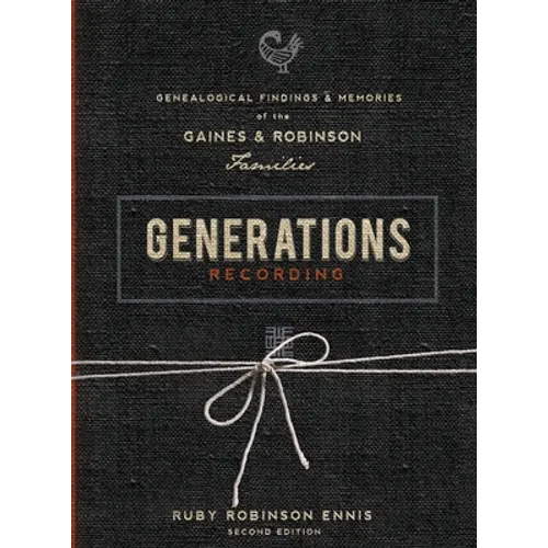 Generations Recording: Genealogical Findings and Memories of the Gaines and Robinson Families - Hardcover