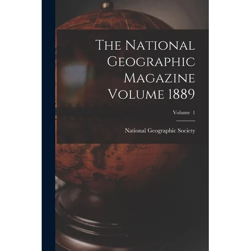 The National Geographic Magazine Volume 1889; Volume 1 - Paperback
