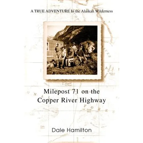 Milepost 71 on the Copper River Highway: A TRUE ADVENTURE In the Alaskan Wilderness - Paperback