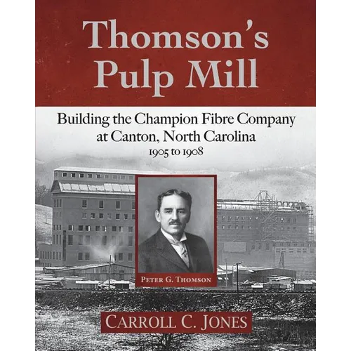 Thomson's Pulp Mill: Building the Champion Fibre Company at Canton, North Carolina: 1905 to 1908 - Paperback