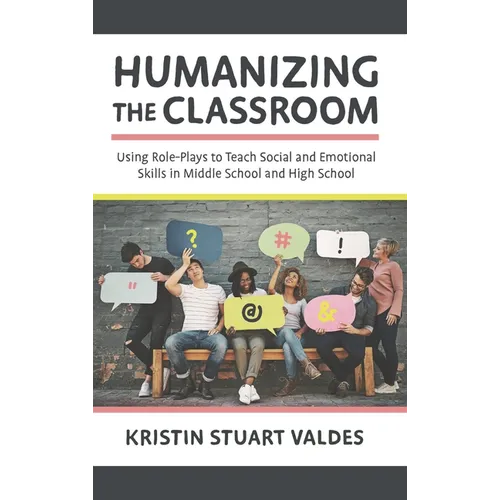 Humanizing the Classroom: Using Role-Plays to Teach Social and Emotional Skills in Middle School and High School - Hardcover