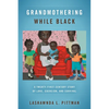 Grandmothering While Black: A Twenty-First-Century Story of Love, Coercion, and Survival - Paperback