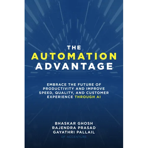 The Automation Advantage: Embrace the Future of Productivity and Improve Speed, Quality, and Customer Experience Through AI - Hardcover