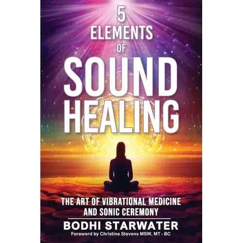 5 Elements of Sound Healing: The Art of Vibrational Medicine and Sonic Ceremony - Paperback