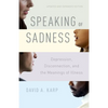 Speaking of Sadness: Depression, Disconnection, and the Meanings of Illness, Updated and Expanded Edition - Paperback