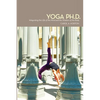 Yoga Ph.D.: Integrating the Life of the Mind and the Wisdom of the Body - Paperback