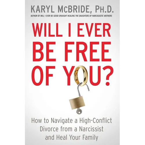 Will I Ever Be Free of You?: How to Navigate a High-Conflict Divorce from a Narcissist and Heal Your Family - Paperback