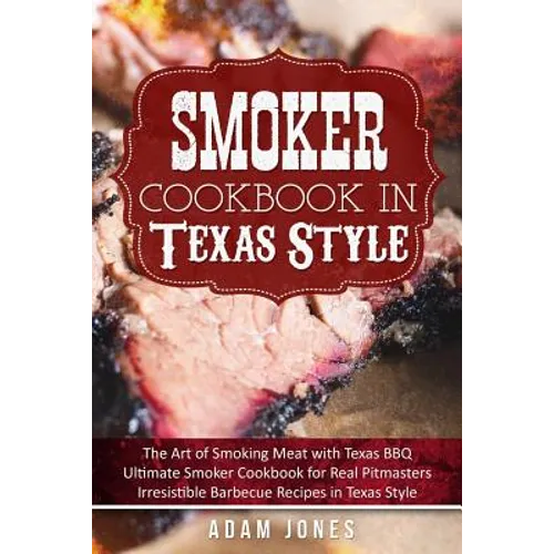 Smoker Cookbook in Texas Style: The Art of Smoking Meat with Texas BBQ, Ultimate Smoker Cookbook for Real Pitmasters, Irresistible Barbecue Recipes in - Paperback