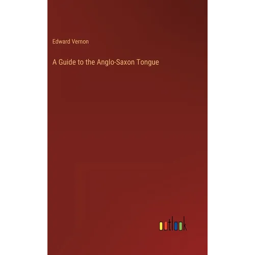 A Guide to the Anglo-Saxon Tongue - Hardcover