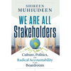 We Are All Stakeholders: Culture, Politics, and Radical Accountability in the Boardroom - Hardcover