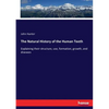 The Natural History of the Human Teeth: Explaining their structure, use, formation, growth, and diseases - Paperback
